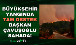Büyükşehir Yangında Tam Destek: Başkan Çavuşoğlu Sahada!