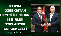 DTO’da Özbekistan Heyeti ile Ticari İş Birliği Toplantısı Gerçekleşti