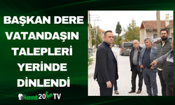 Başkan Dere Vatandaşın talepleri yerinde dinlendi