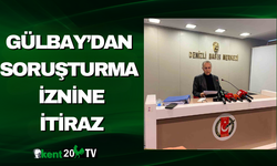 Gülbay’dan Soruşturma İznine İtiraz