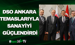 DSO Ankara Temaslarıyla Sanayiyi Güçlendirdi