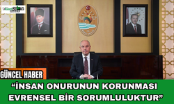 “İNSAN ONURUNUN KORUNMASI EVRENSEL BİR SORUMLULUKTUR”