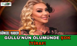 Güllü'nün ölümünde şok itiraf!