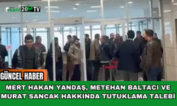 Mert Hakan Yandaş, Metehan Baltacı ve Murat Sancak hakkında tutuklama talebi