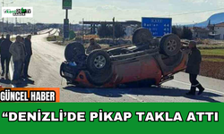 “Denizli’de Pikap Takla Attı
