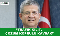 “Trafik Kilit, Çözüm Köprülü Kavşak”