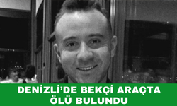 Denizli’de Bekçi Araçta Ölü Bulundu