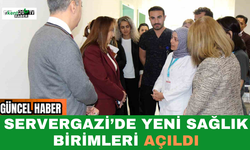Servergazi’de Yeni Sağlık Birimleri Açıldı