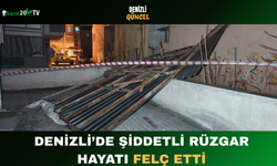 Denizli’de Şiddetli Rüzgar Hayatı Felç Etti