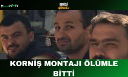 Korniş Montajı Ölümle Bitti
