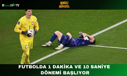 Futbolda 1 Dakika ve 10 Saniye Dönemi Başlıyor