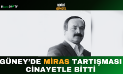 Güney’de Miras Tartışması Cinayetle Bitti