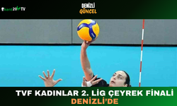 TVF Kadınlar 2. Lig Çeyrek Finali Denizli’de