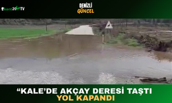“Kale’de Akçay Deresi Taştı, Yol Kapandı”