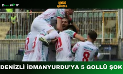 Denizli İdmanyurdu’ya 5 Gollü Şok