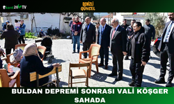 Buldan Depremi Sonrası Vali Köşger Sahada