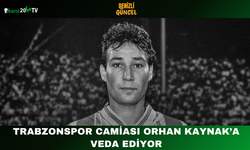 Trabzonspor Camiası Orhan Kaynak’a Veda Ediyor