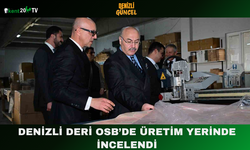Denizli Deri OSB’de Üretim Yerinde İncelendi