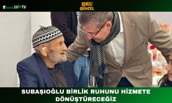 Subaşıoğlu Birlik Ruhunu Hizmete Dönüştüreceğiz