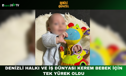 Denizli Halkı ve İş Dünyası Kerem Bebek İçin Tek Yürek Oldu