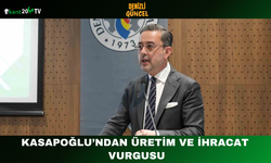 Kasapoğlu’ndan Üretim ve İhracat Vurgusu