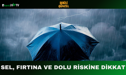 Sel, Fırtına ve Dolu Riskine Dikkat