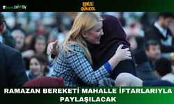 Ramazan Bereketi Mahalle İftarlarıyla Paylaşılacak