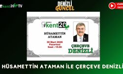 HÜSAMETTİN ATAMAN İLE ÇERÇEVE DENİZLİ