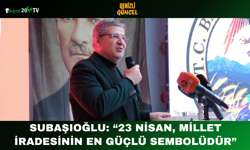 Subaşıoğlu “23 Nisan, Millet İradesinin En Güçlü Sembolüdür”