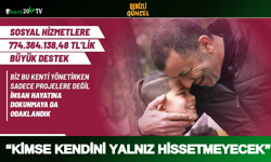 “Kimse Kendini Yalnız Hissetmeyecek”