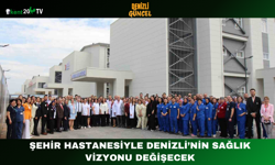 Şehir Hastanesiyle Denizli’nin Sağlık Vizyonu Değişecek