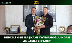 Denizli OSB Başkanı Yaymanoğlu’ndan Anlamlı Ziyaret