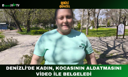 Denizli’de Kadın, Kocasının Aldatmasını Video ile Belgeledi