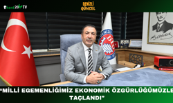 “Milli Egemenliğimiz Ekonomik Özgürlüğümüzle Taçlandı”