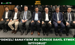 “Denizli Sanayisini Bu Sürece Dahil Etmek İstiyoruz”