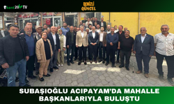 Subaşıoğlu Acıpayam’da Mahalle Başkanlarıyla Buluştu