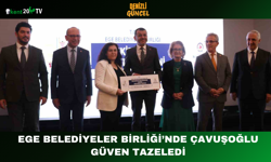 Ege Belediyeler Birliği’nde Çavuşoğlu Güven Tazeledi