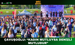 Çavuşoğlu: “Kadın Mutluysa Denizli Mutludur”