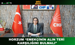Horzum “Emekçinin Alın Teri Karşılığını Bulmalı”