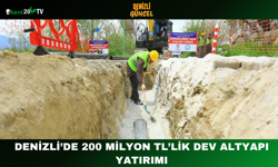 Denizli’de 200 Milyon TL’lik Dev Altyapı Yatırımı
