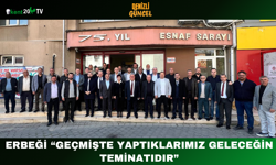 Erbeği: “Geçmişte Yaptıklarımız Geleceğin Teminatıdır”