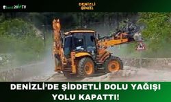 Denizli’de Şiddetli Dolu Yağışı Yolu Kapattı!