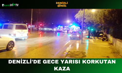 Denizli'de gece yarısı korkutan kaza