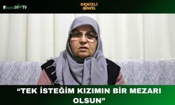 “Tek İsteğim Kızımın Bir Mezarı Olsun”