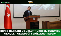 DENİB Başkanı Uğurlu: “Küresel Düşünen Gençler Geleceği Şekillendirecek”
