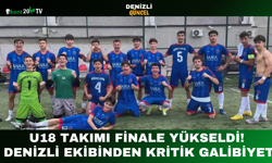 U18 Takımı Finale Yükseldi! Denizli Ekibinden Kritik Galibiyet