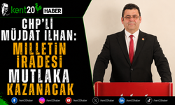 CHP'li Müjdat İlhan: Milletin İradesi Mutlaka Kazanacak