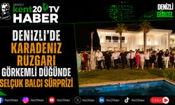 Denizli'de Karadeniz Rüzgarı Görkemli Düğünde Selçuk Balcı Sürprizi