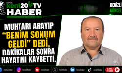 Muhtarı Arayıp "Benim Sonum Geldi" Dedi, Dakikalar Sonra Hayatını Kaybetti