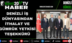 Denizli İş Dünyasından İthalat ve Gümrük Yetkisi Teşekkürü